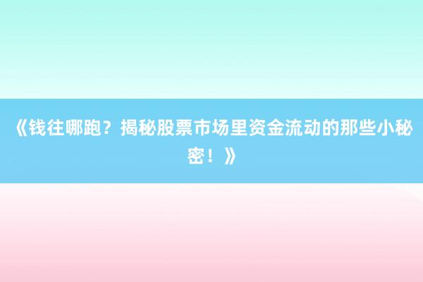 《钱往哪跑？揭秘股票市场里资金流动的那些小秘密！》