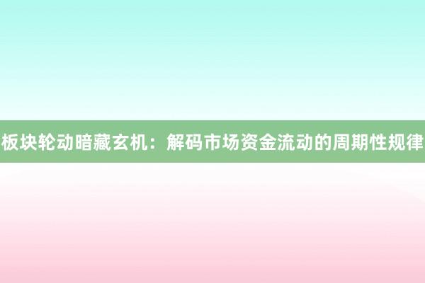 板块轮动暗藏玄机：解码市场资金流动的周期性规律