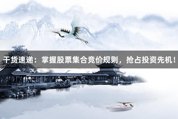 干货速递：掌握股票集合竞价规则，抢占投资先机！