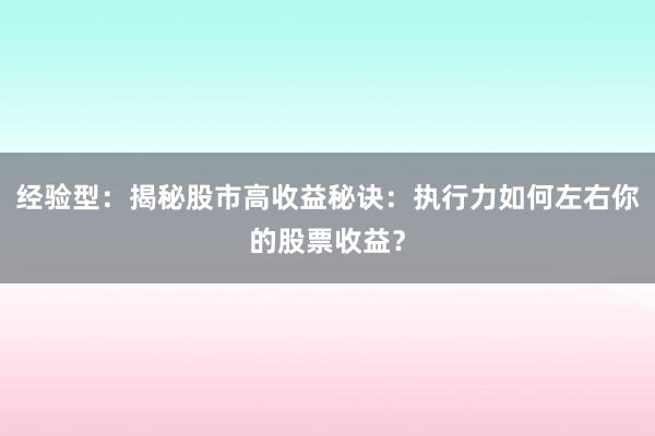 经验型：揭秘股市高收益秘诀：执行力如何左右你的股票收益？