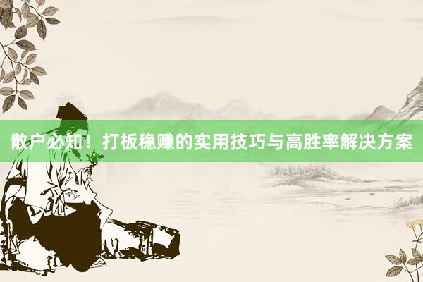 散户必知！打板稳赚的实用技巧与高胜率解决方案