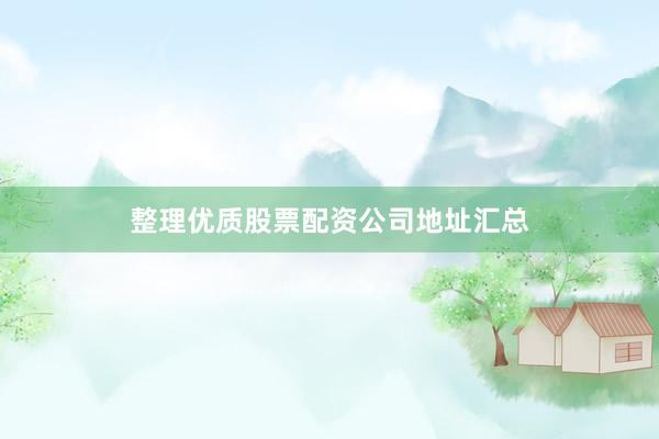 整理优质股票配资公司地址汇总