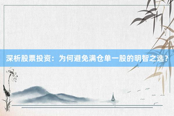 深析股票投资：为何避免满仓单一股的明智之选？