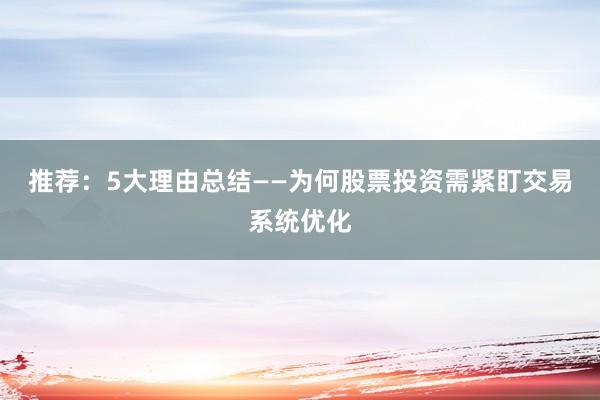 推荐：5大理由总结——为何股票投资需紧盯交易系统优化