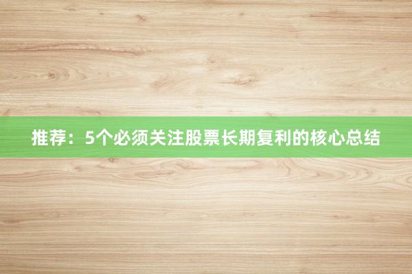 推荐：5个必须关注股票长期复利的核心总结