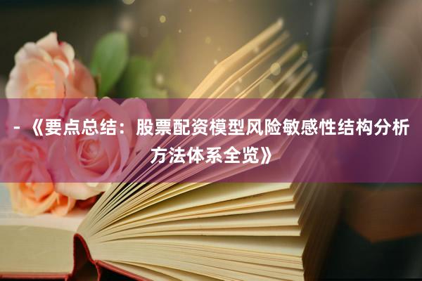 - 《要点总结：股票配资模型风险敏感性结构分析方法体系全览》
