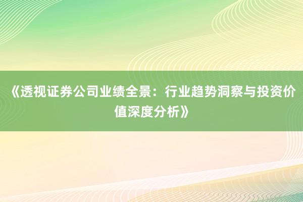 《透视证券公司业绩全景：行业趋势洞察与投资价值深度分析》