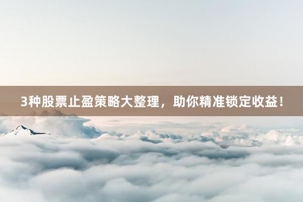 3种股票止盈策略大整理，助你精准锁定收益！